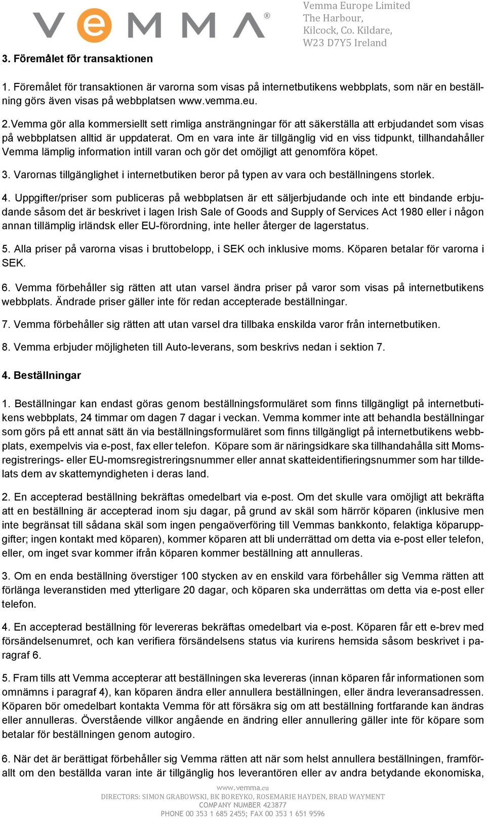 Om en vara inte är tillgänglig vid en viss tidpunkt, tillhandahåller Vemma lämplig information intill varan och gör det omöjligt att genomföra köpet. 3.