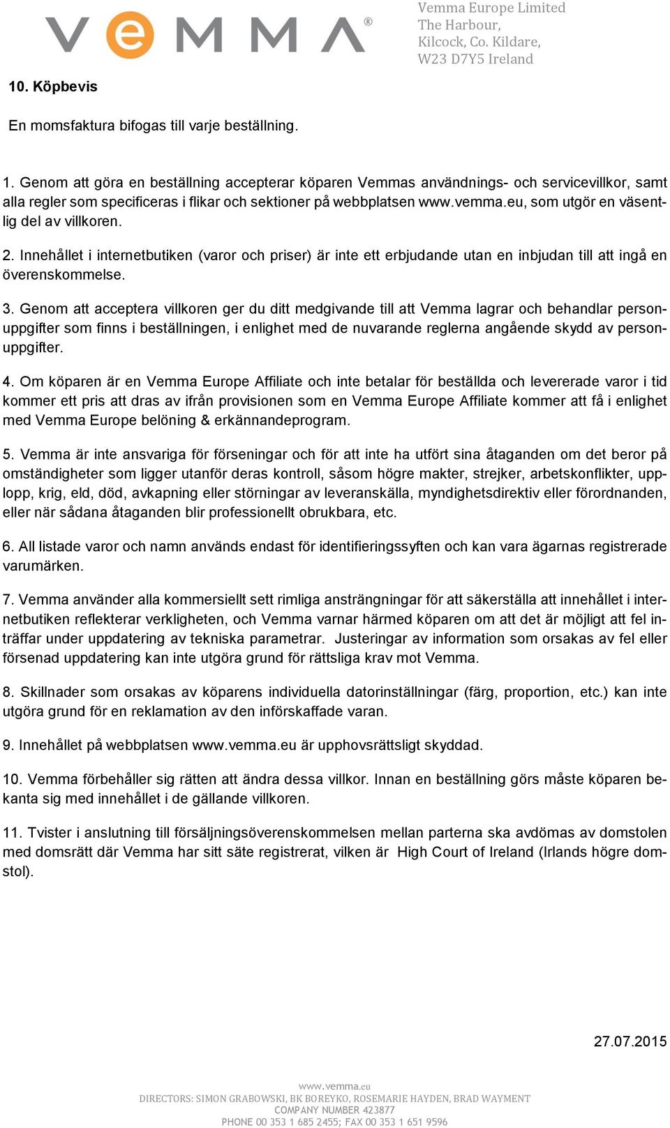 villkoren. 2. Innehållet i internetbutiken (varor och priser) är inte ett erbjudande utan en inbjudan till att ingå en överenskommelse. 3.