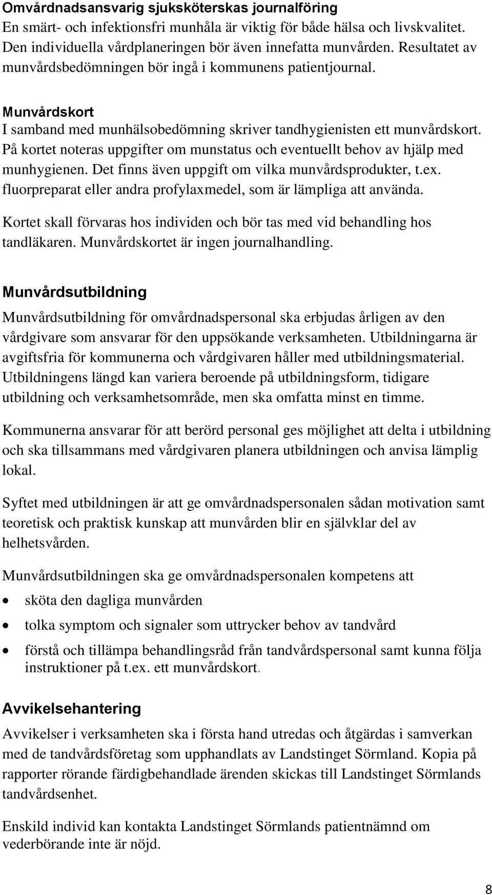 På kortet noteras uppgifter om munstatus och eventuellt behov av hjälp med munhygienen. Det finns även uppgift om vilka munvårdsprodukter, t.ex.