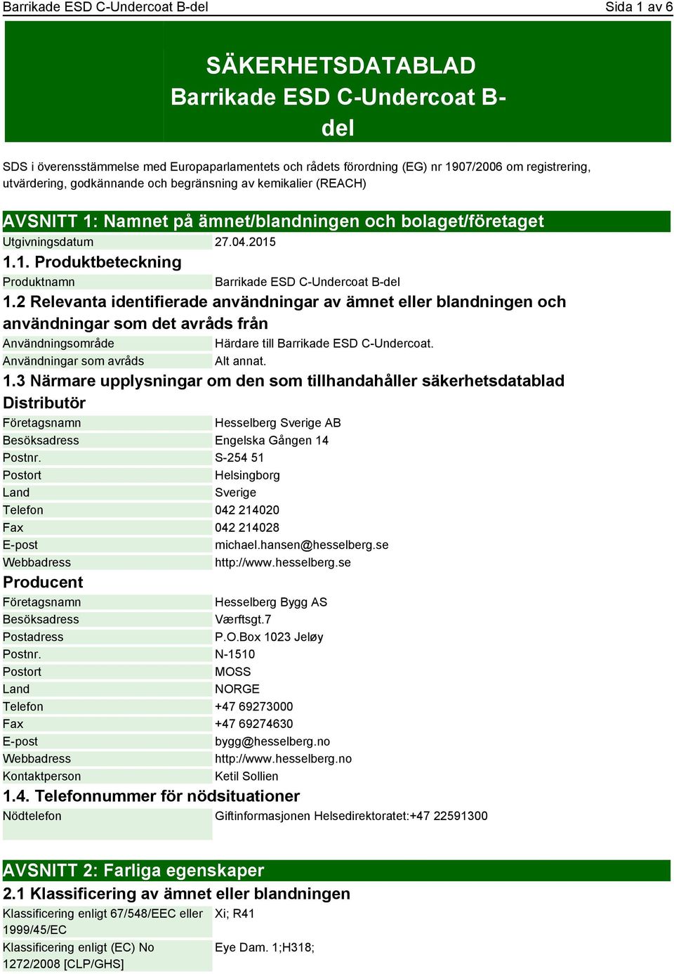 2 Relevanta identifierade användningar av ämnet eller blandningen och användningar som det avråds från Användningsområde Härdare till Barrikade ESD C-Undercoat. Användningar som avråds Alt annat. 1.