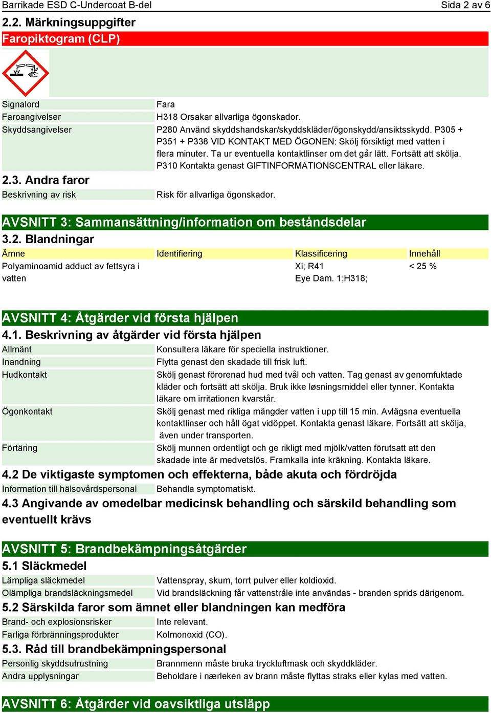 Ta ur eventuella kontaktlinser om det går lätt. Fortsätt att skölja. P310 Kontakta genast GIFTINFORMATIONSCENTRAL eller läkare. 2.3. Andra faror Beskrivning av risk Risk för allvarliga ögonskador.