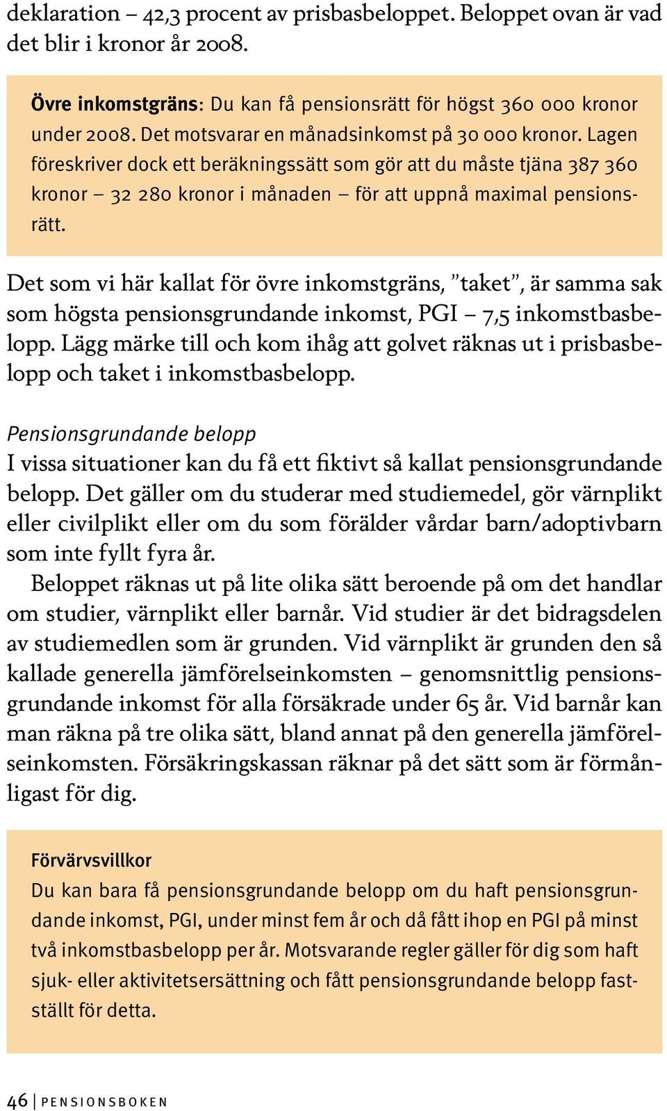 Det som vi här kallat för övre inkomstgräns, taket, är samma sak som högsta pensionsgrundande inkomst, PGI 7,5 inkomstbasbelopp.