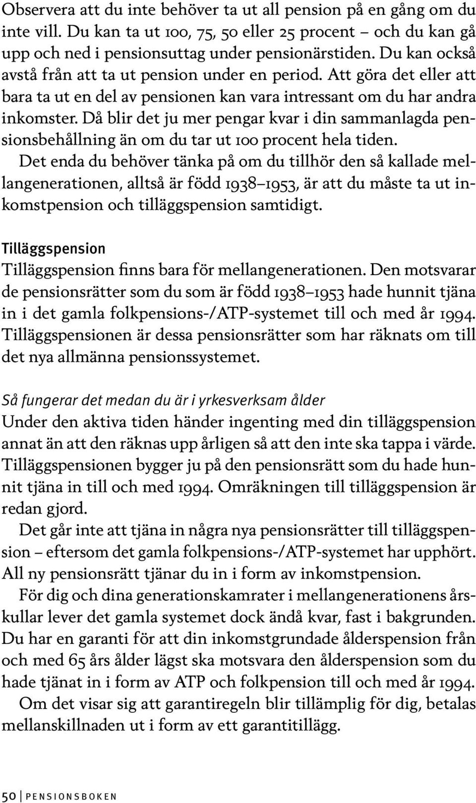 Då blir det ju mer pengar kvar i din sammanlagda pensionsbehållning än om du tar ut 100 procent hela tiden.