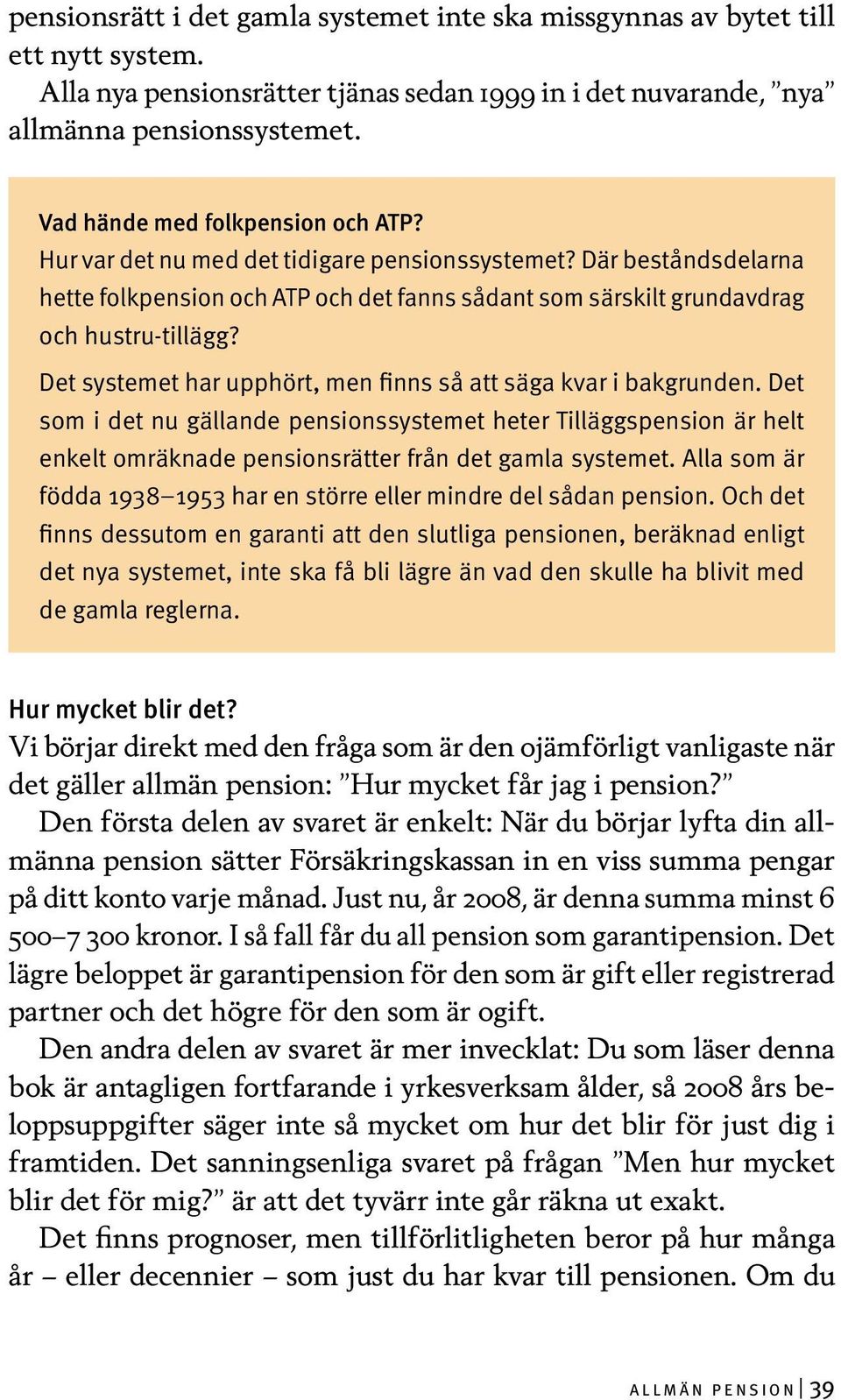 Det systemet har upphört, men finns så att säga kvar i bakgrunden. Det som i det nu gällande pensionssystemet heter Tilläggspension är helt enkelt omräknade pensionsrätter från det gamla systemet.