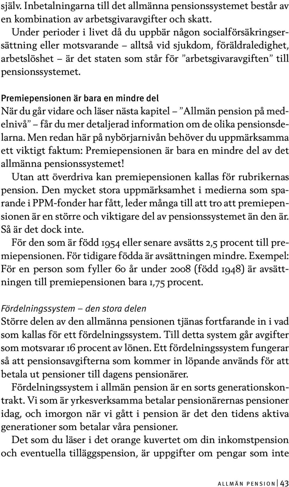 pensionssystemet. Premiepensionen är bara en mindre del När du går vidare och läser nästa kapitel Allmän pension på medelnivå får du mer detaljerad information om de olika pensionsdelarna.