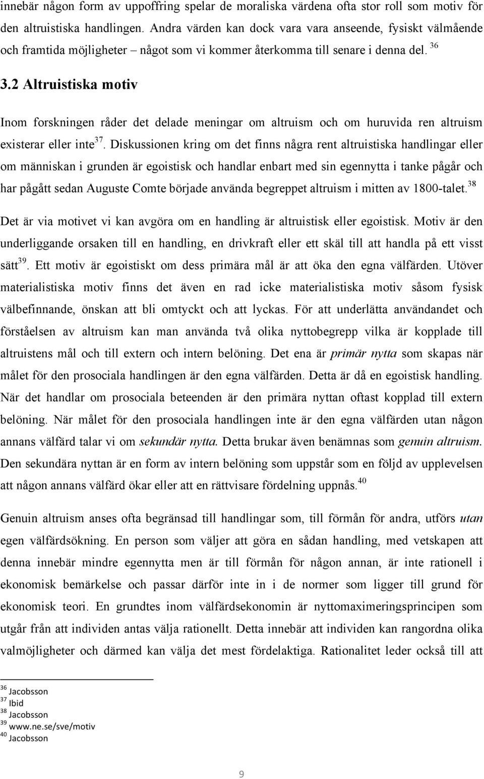 2 Altruistiska motiv Inom forskningen råder det delade meningar om altruism och om huruvida ren altruism existerar eller inte 37.