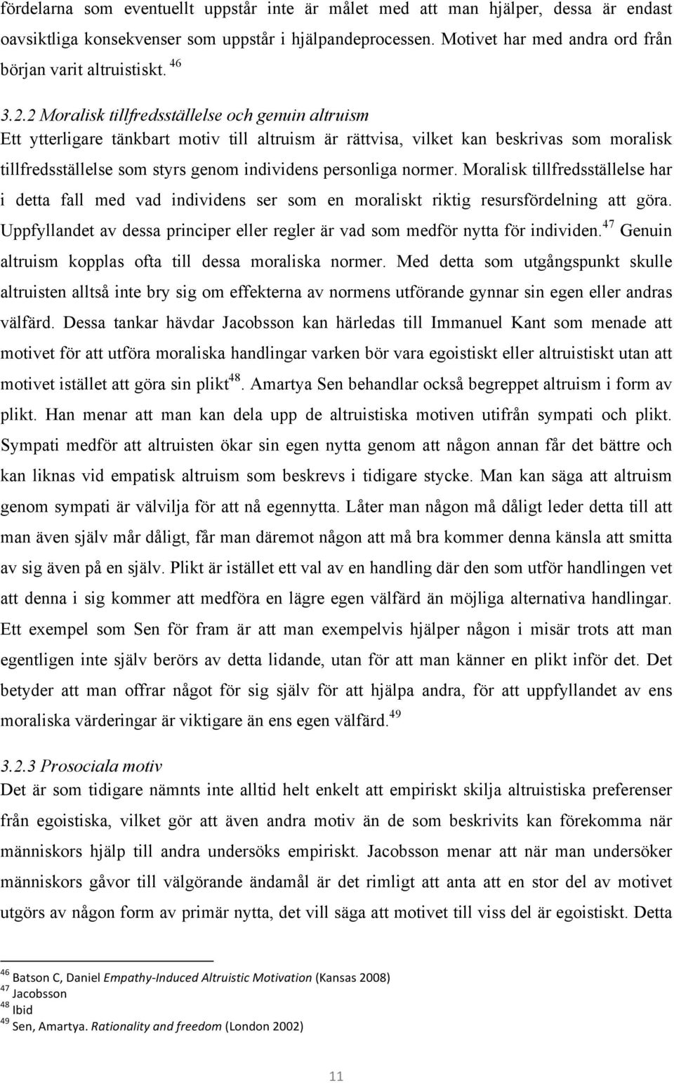 2 Moralisk tillfredsställelse och genuin altruism Ett ytterligare tänkbart motiv till altruism är rättvisa, vilket kan beskrivas som moralisk tillfredsställelse som styrs genom individens personliga