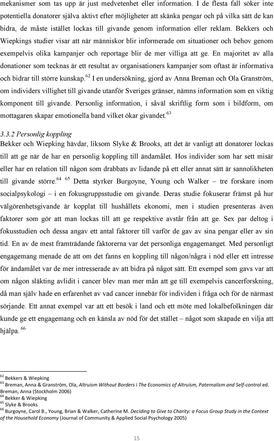 reklam. Bekkers och Wiepkings studier visar att när människor blir informerade om situationer och behov genom exempelvis olika kampanjer och reportage blir de mer villiga att ge.