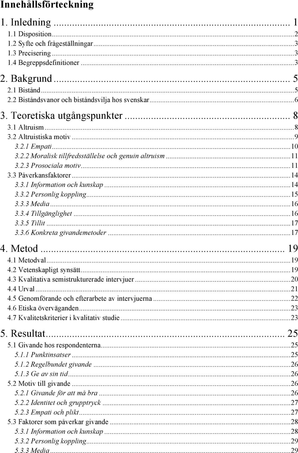 .. 11 3.2.3 Prosociala motiv... 11 3.3 Påverkansfaktorer... 14 3.3.1 Information och kunskap... 14 3.3.2 Personlig koppling... 15 3.3.3 Media... 16 3.3.4 Tillgänglighet... 16 3.3.5 Tillit... 17 3.3.6 Konkreta givandemetoder.