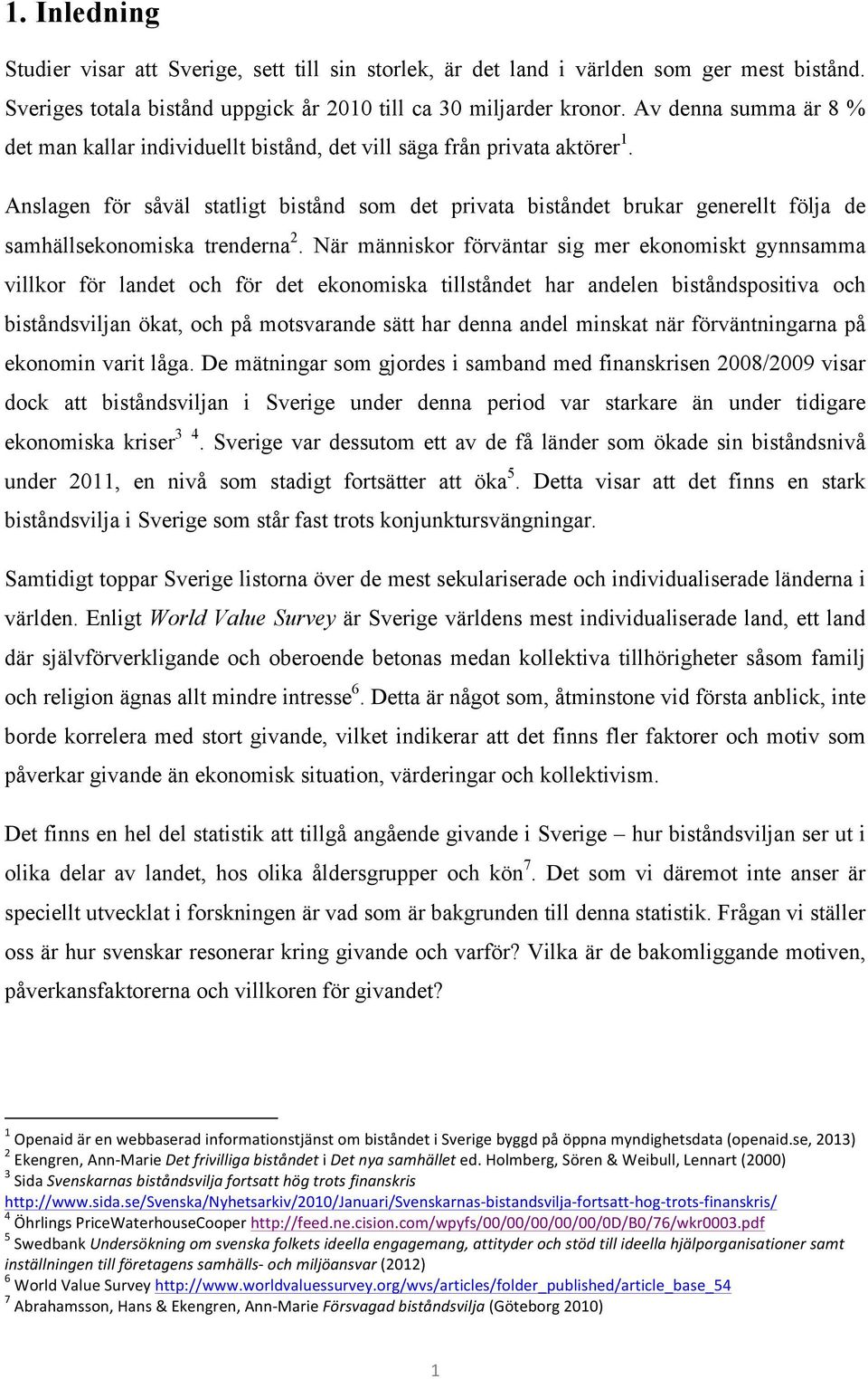 Anslagen för såväl statligt bistånd som det privata biståndet brukar generellt följa de samhällsekonomiska trenderna 2.