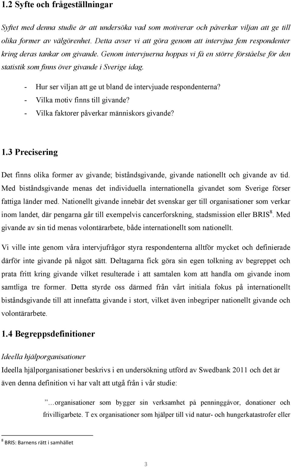 Genom intervjuerna hoppas vi få en större förståelse för den statistik som finns över givande i Sverige idag. - Hur ser viljan att ge ut bland de intervjuade respondenterna?