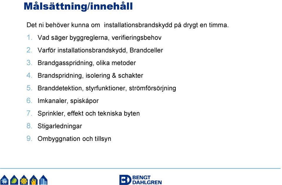 Brandgasspridning, olika metoder 4. Brandspridning, isolering & schakter 5.