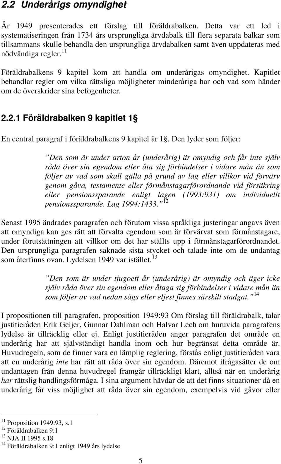 regler. 11 Föräldrabalkens 9 kapitel kom att handla om underårigas omyndighet.