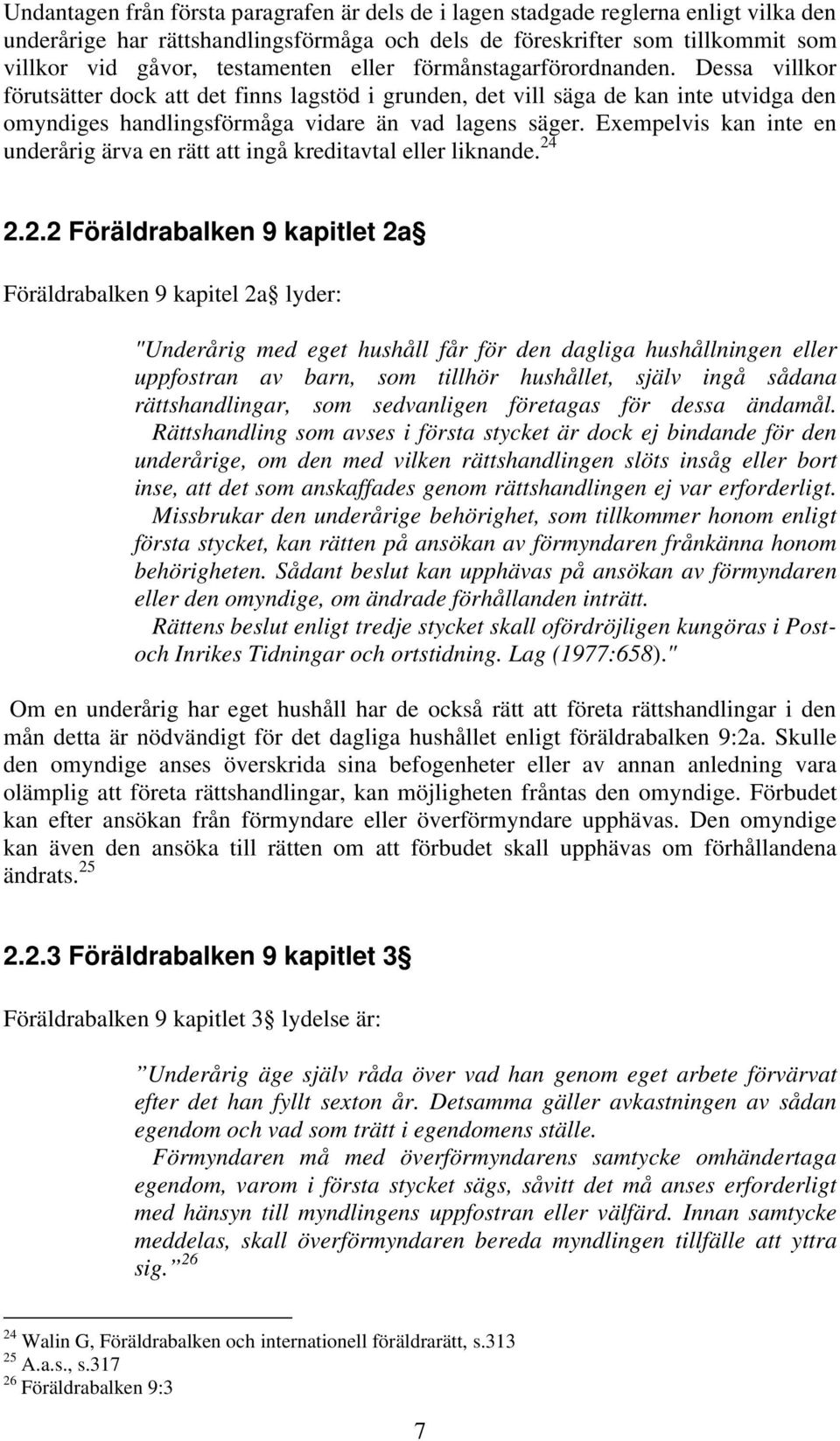 Exempelvis kan inte en underårig ärva en rätt att ingå kreditavtal eller liknande. 24