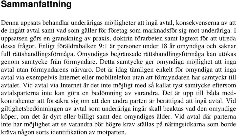 Omyndigas begränsade rättshandlingsförmåga kan utökas genom samtycke från förmyndare. Detta samtycke ger omyndiga möjlighet att ingå avtal utan förmyndarens närvaro.