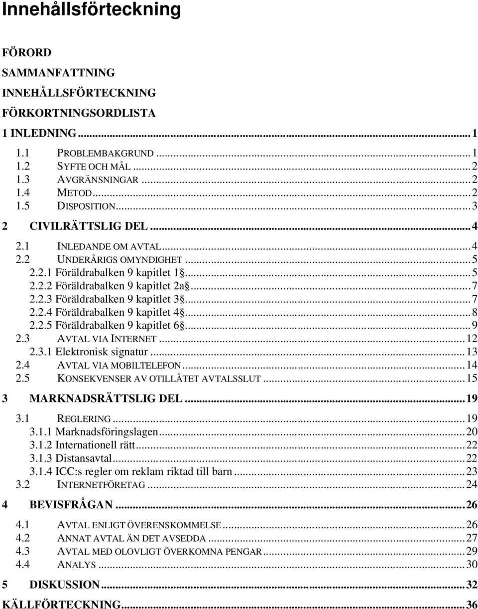 ..8 2.2.5 Föräldrabalken 9 kapitlet 6...9 2.3 AVTAL VIA INTERNET...12 2.3.1 Elektronisk signatur...13 2.4 AVTAL VIA MOBILTELEFON...14 2.5 KONSEKVENSER AV OTILLÅTET AVTALSSLUT.