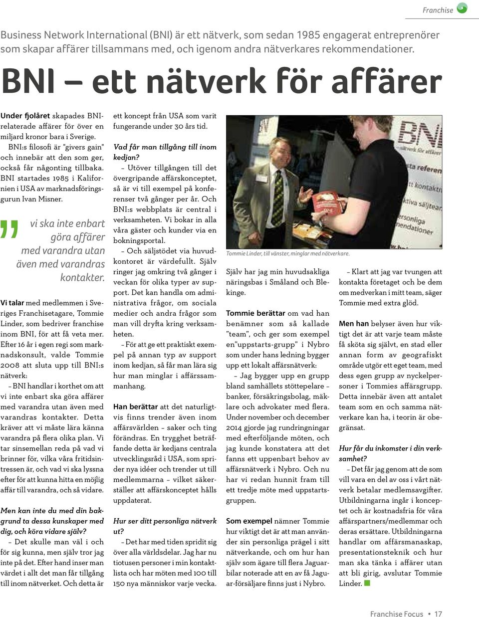 BNI:s filosofi är "givers gain" och innebär att den som ger, också får någonting tillbaka. BNI startades 1985 i Kalifornien i USA av marknadsföringsgurun Ivan Misner.