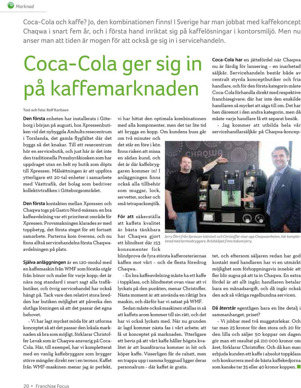 Coca-Cola ger sig in på kaffemarknaden Text och foto: Rolf Karlsson Den första enheten har installerats i Göteborg i början på augusti, hos Xpressenbutiken vid det nybyggda Amhults resecentrum i