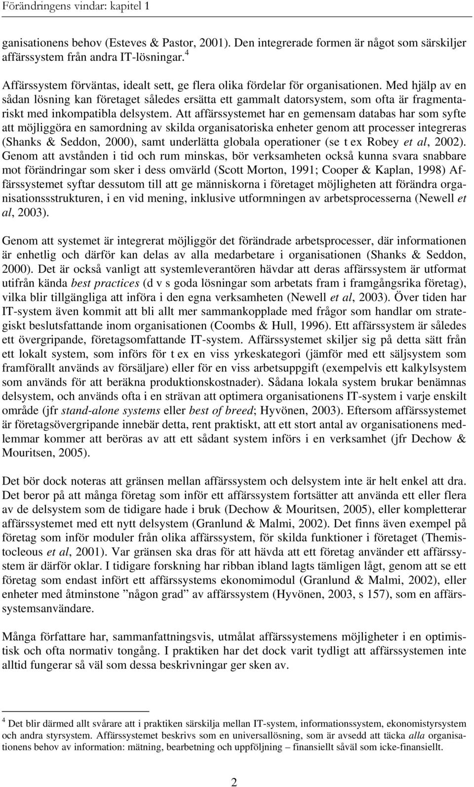 Med hjälp av en sådan lösning kan företaget således ersätta ett gammalt datorsystem, som ofta är fragmentariskt med inkompatibla delsystem.