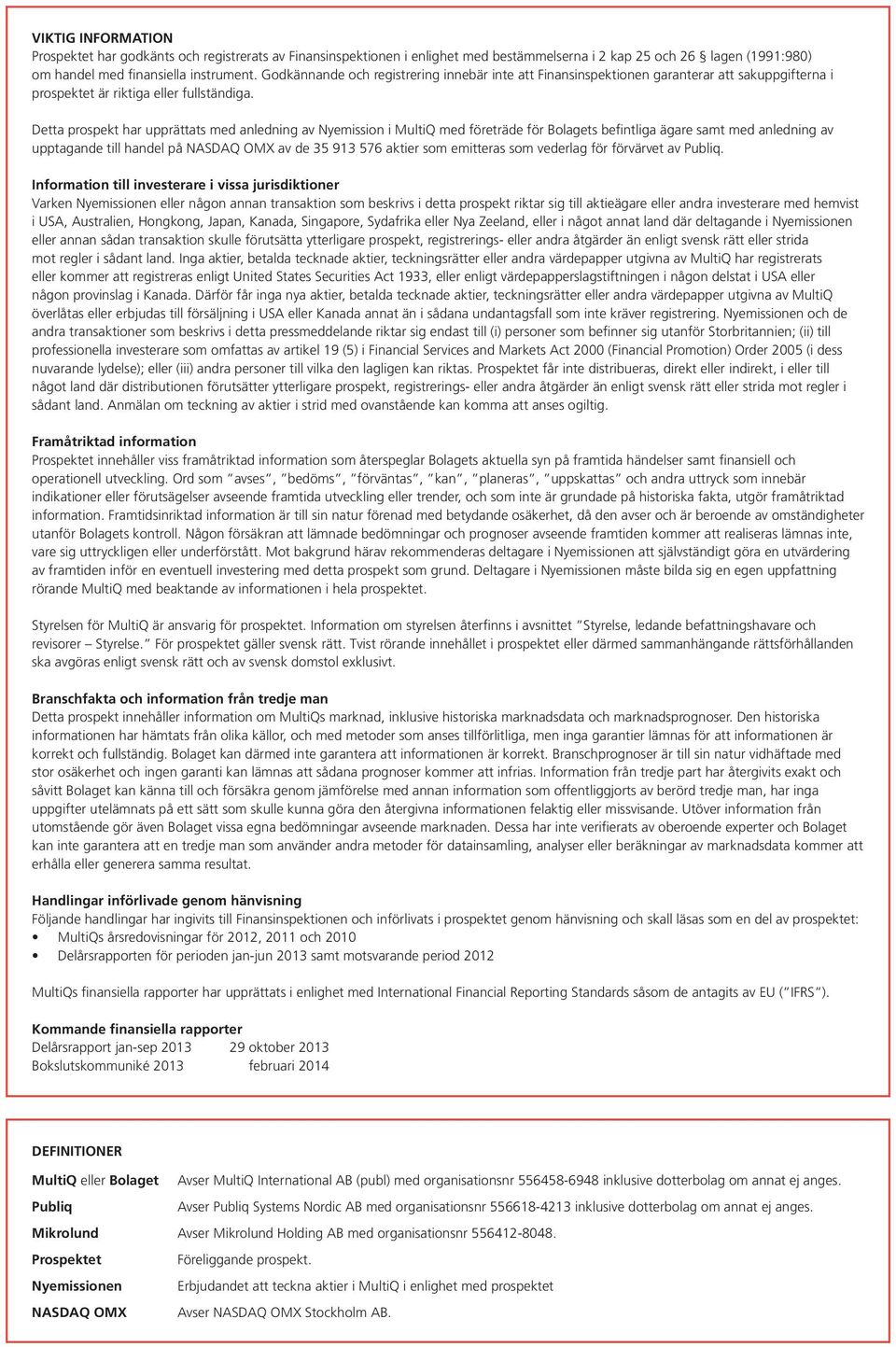 Detta prospekt har upprättats med anledning av Nyemission i MultiQ med företräde för Bolagets befintliga ägare samt med anledning av upptagande till handel på NASDAQ OMX av de 35 913 576 aktier som