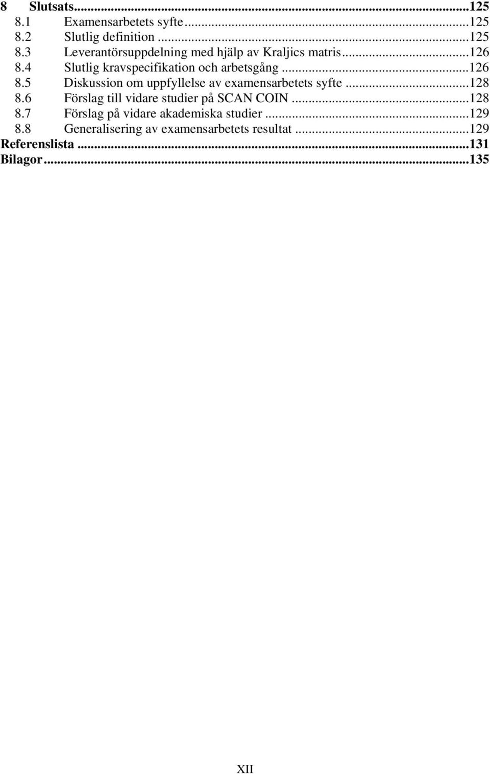 ..128 8.6 Förslag till vidare studier på SCAN COIN...128 8.7 Förslag på vidare akademiska studier...129 8.