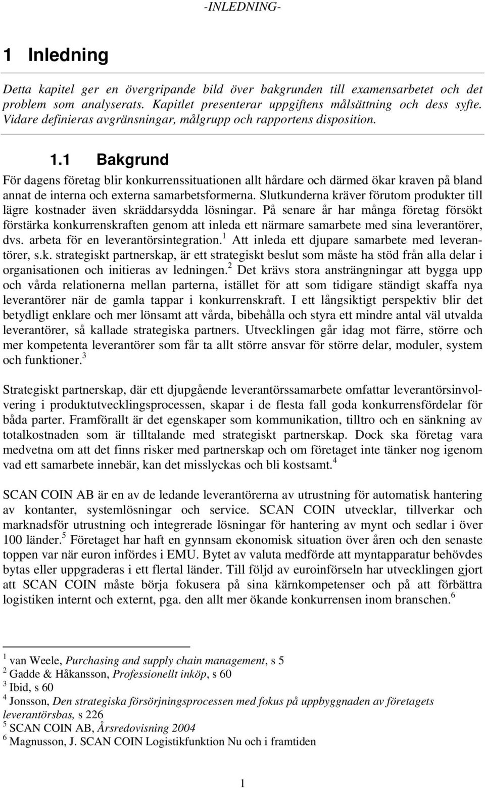 1 Bakgrund För dagens företag blir konkurrenssituationen allt hårdare och därmed ökar kraven på bland annat de interna och externa samarbetsformerna.