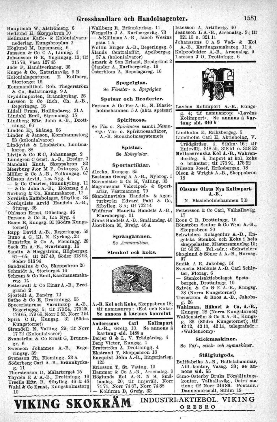 6 Wollin Birger A.'1l., Regeringsg. 5 A.-B., Karduansmakareg. 11'A Jansson &; Co C A, Lmneg. 4 Ålands Centralaffär, 'Apelbergsg. Kolprodukter A:-B., Arsenalsg. 9 Johansson G R, Ynglingag.