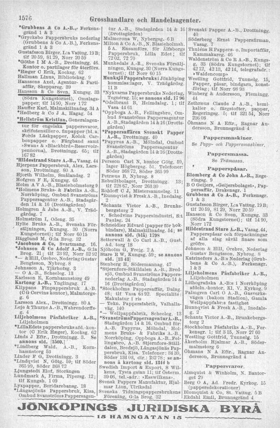 30 (Norra Kungs- 4212, 4213, 42 H, telegrafadr. : Kontor o. partilager för återförs. "HlIlger C.Erik, Kocksg. 62 tornet); tlf Norr 6015 >Waldencomp» liallman Linus, Biblioteksg.