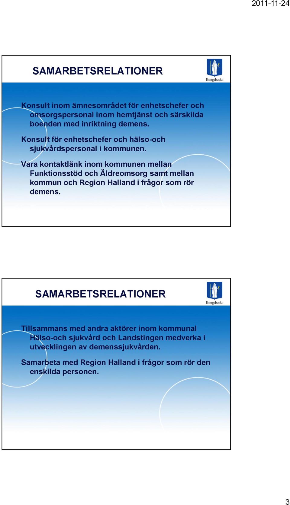 Vara kontaktlänk inom kommunen mellan Funktionsstöd och Äldreomsorg samt mellan kommun och Region Halland i frågor som rör demens.