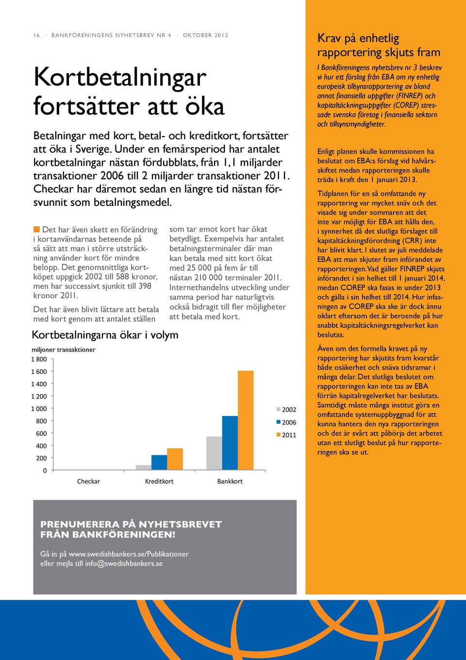 Checkar har däremot sedan en längre tid nästan försvunnit som betalningsmedel.