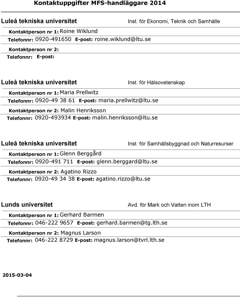 se Luleå tekniska universitet Glenn Berggård Telefonnr: 0920-491 711 E-post: glenn.berggard@ltu.se Agatino Rizzo Telefonnr: 0920-49 34 38 E-post: agatino.rizzo@ltu.se Inst.