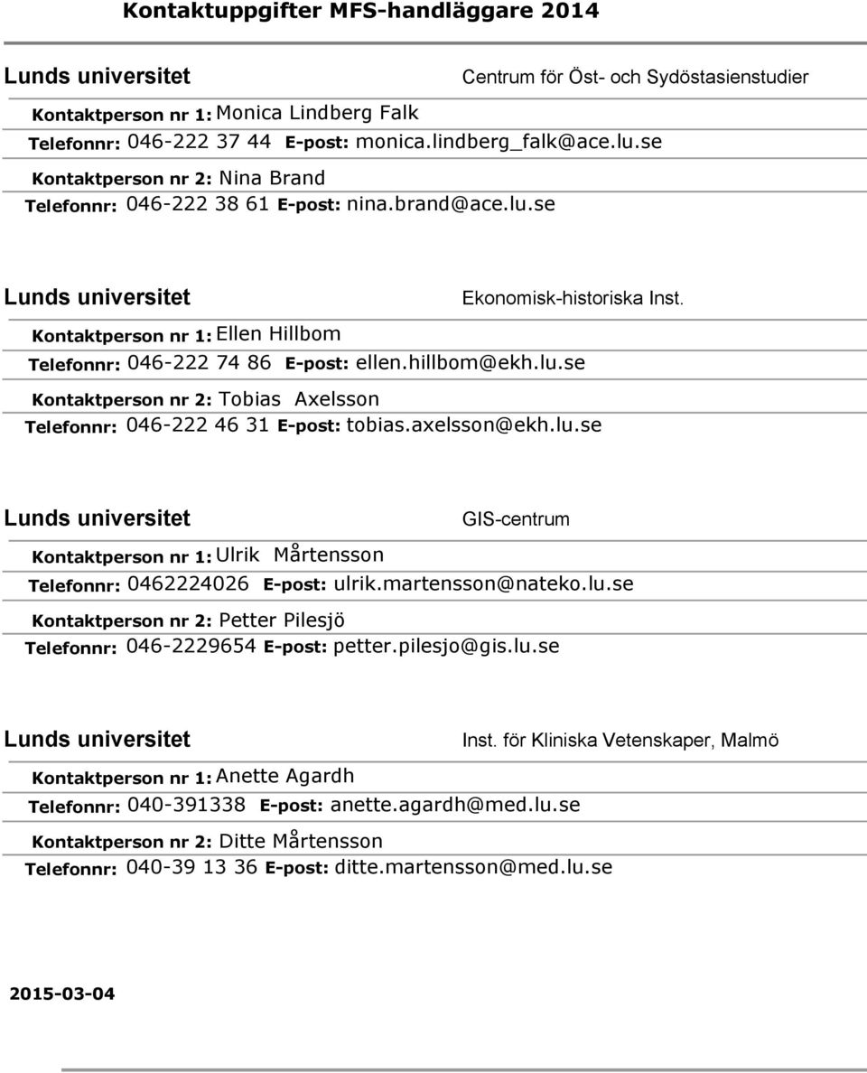 Telefonnr: 046-222 74 86 E-post: ellen.hillbom@ekh.lu.se Tobias Axelsson Telefonnr: 046-222 46 31 E-post: tobias.axelsson@ekh.lu.se Lunds universitet Ulrik Mårtensson GIS-centrum Telefonnr: 0462224026 E-post: ulrik.