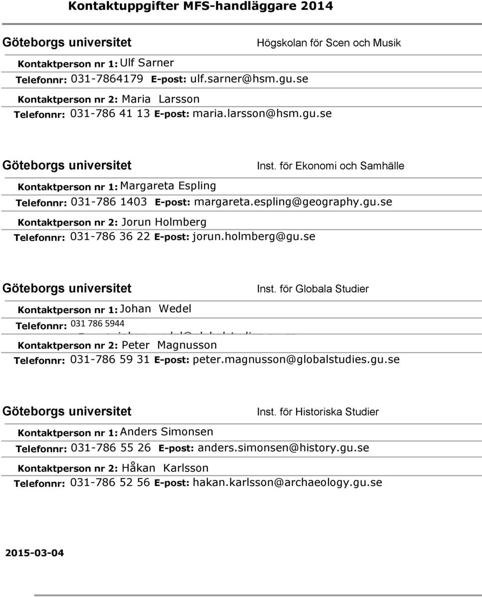 för Globala Studier Johan Wedel Telefonnr: 031 786 5944 E-post: johan.wedel@globalstudies.gu.se Peter Magnusson Telefonnr: 031-786 59 31 E-post: peter.magnusson@globalstudies.gu.se Anders Simonsen Inst.