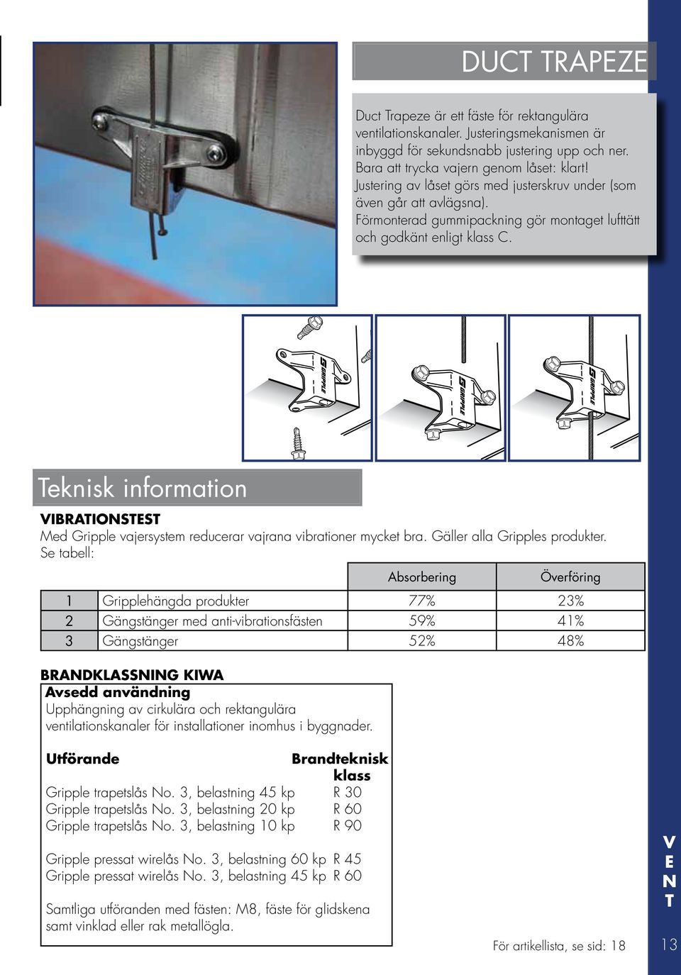 Teknisk information VIBRATIONSTST Med Gripple vajersystem reducerar vajrana vibrationer mycket bra. Gäller alla Gripples produkter.