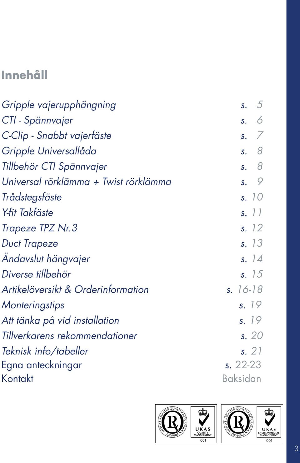 3 s. 12 Duct Trapeze s. 13 Ändavslut hängvajer s. 14 Diverse tillbehör s. 15 Artikelöversikt & Orderinformation s.