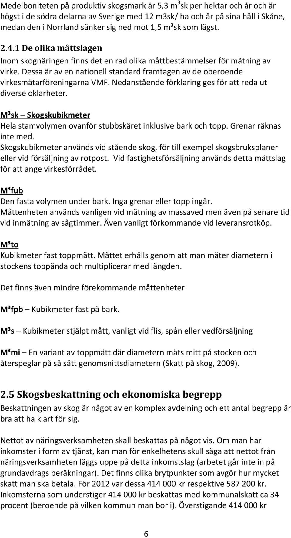 Dessa är av en nationell standard framtagen av de oberoende virkesmätarföreningarna VMF. Nedanstående förklaring ges för att reda ut diverse oklarheter.