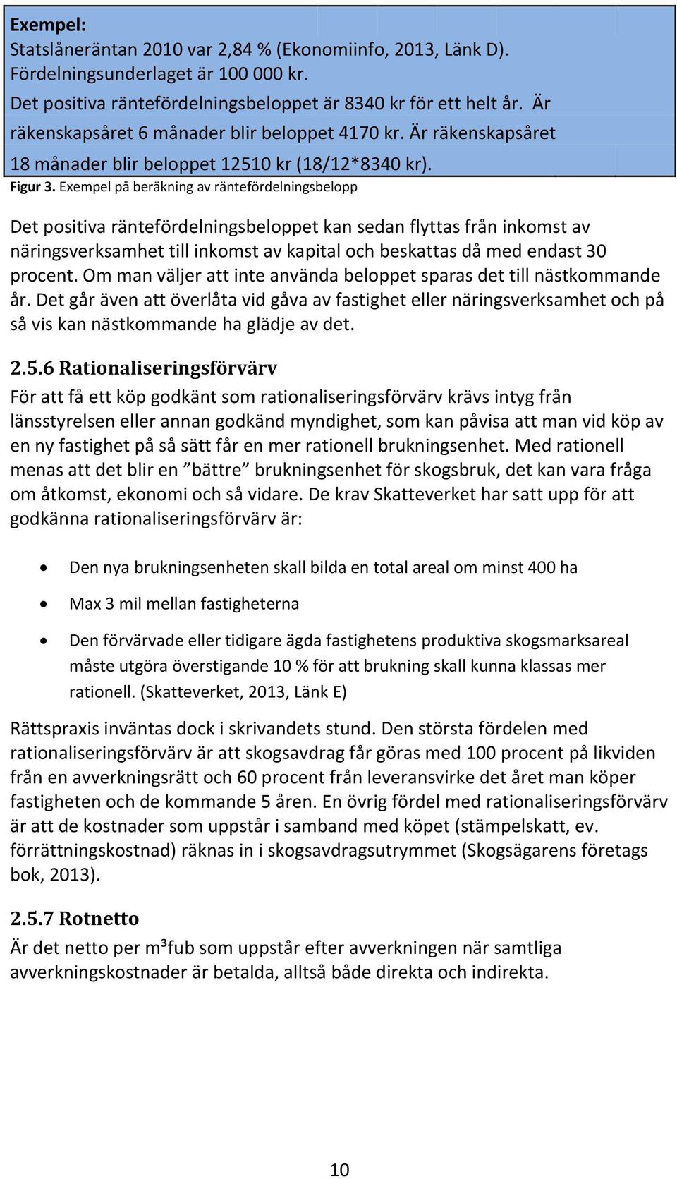 Exempel på beräkning av räntefördelningsbelopp Det positiva räntefördelningsbeloppet kan sedan flyttas från inkomst av näringsverksamhet till inkomst av kapital och beskattas då med endast 30 procent.