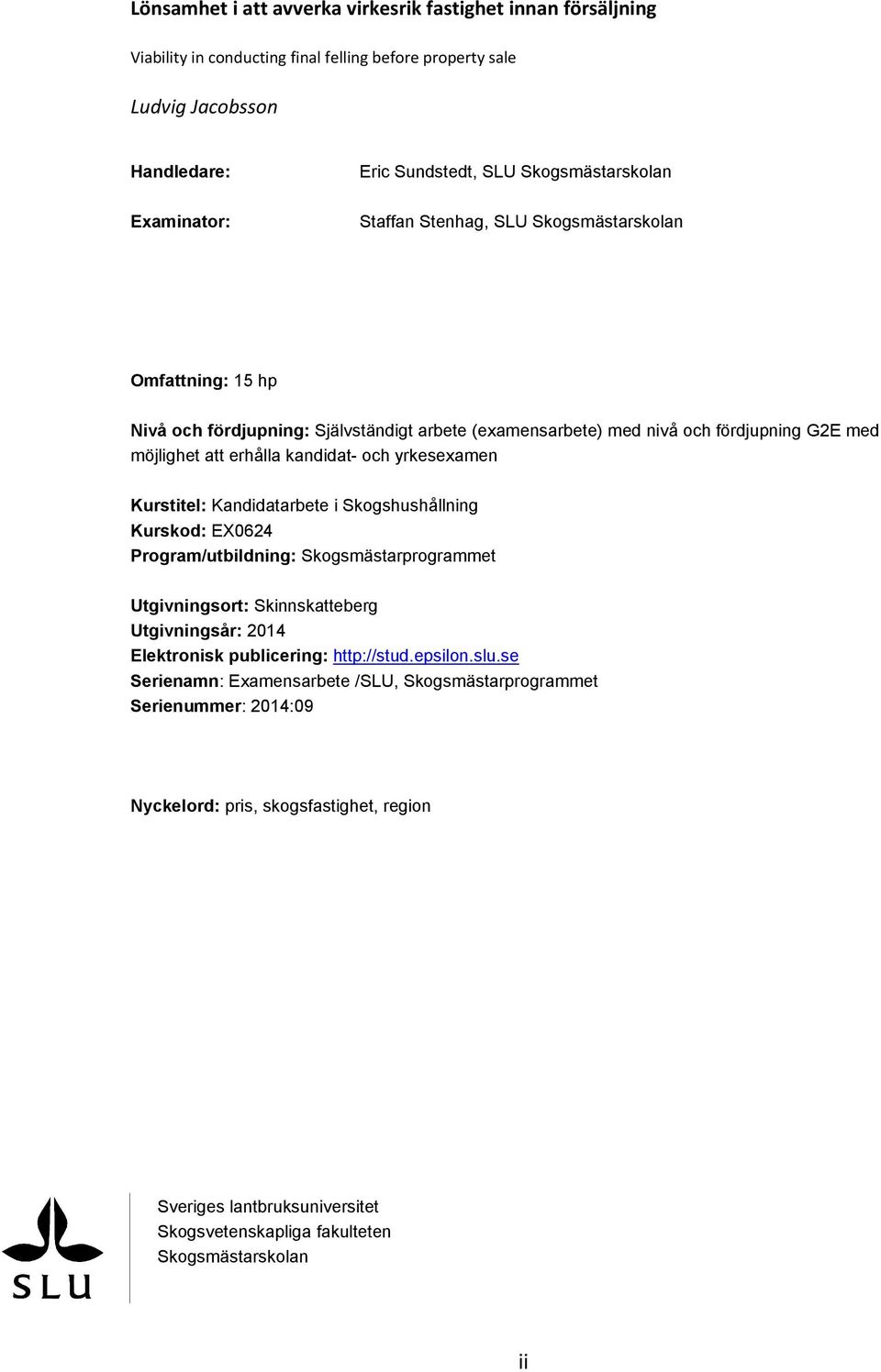 och yrkesexamen Kurstitel: Kandidatarbete i Skogshushållning Kurskod: EX0624 Program/utbildning: Skogsmästarprogrammet Utgivningsort: Skinnskatteberg Utgivningsår: 2014 Elektronisk publicering: