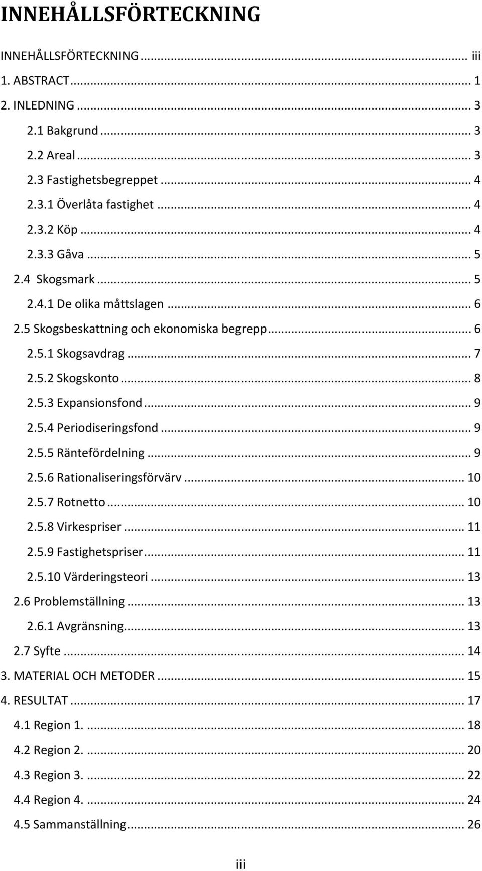 .. 9 2.5.5 Räntefördelning... 9 2.5.6 Rationaliseringsförvärv... 10 2.5.7 Rotnetto... 10 2.5.8 Virkespriser... 11 2.5.9 Fastighetspriser... 11 2.5.10 Värderingsteori... 13 2.6 Problemställning... 13 2.6.1 Avgränsning.