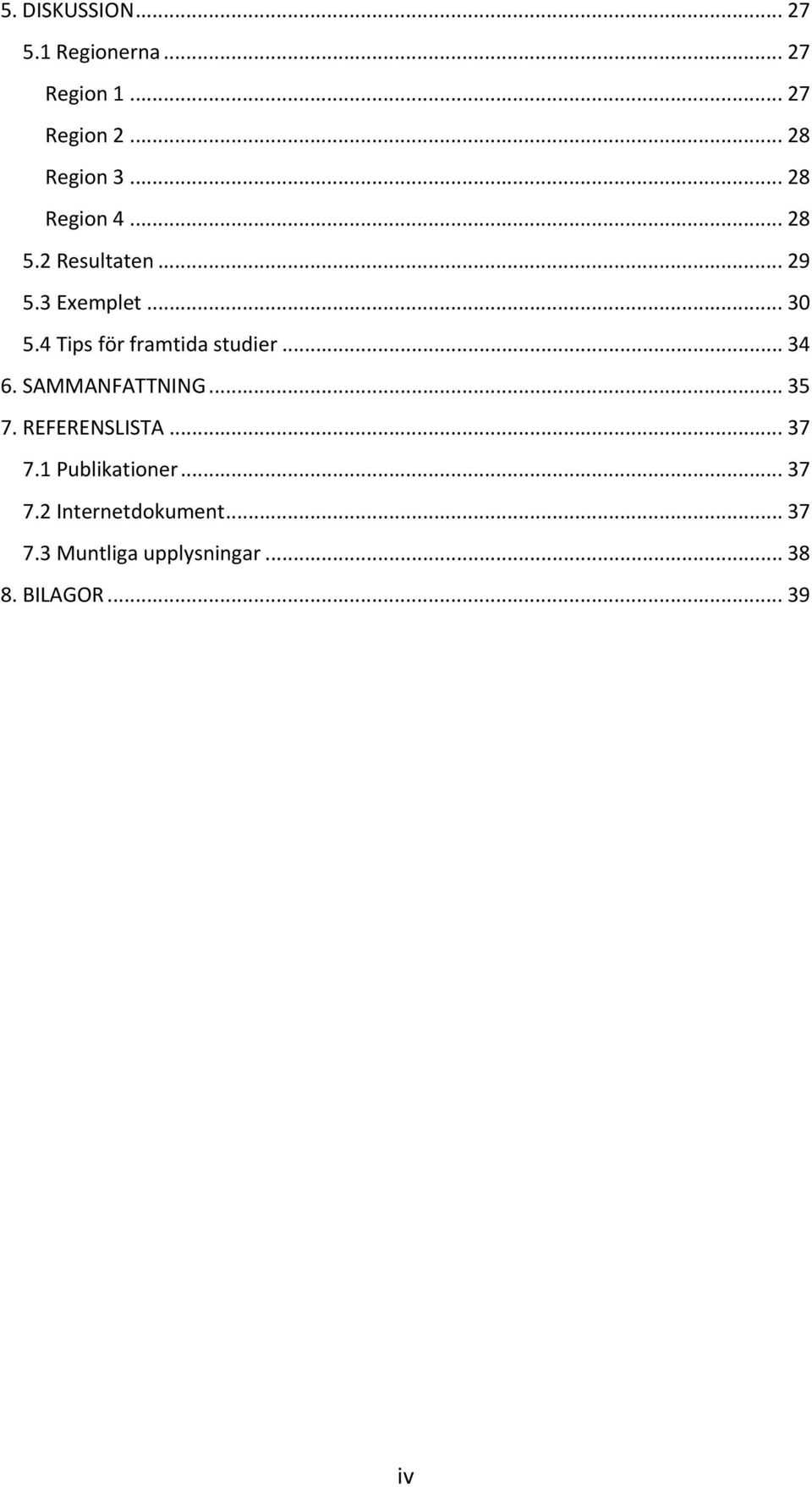 4 Tips för framtida studier... 34 6. SAMMANFATTNING... 35 7. REFERENSLISTA... 37 7.