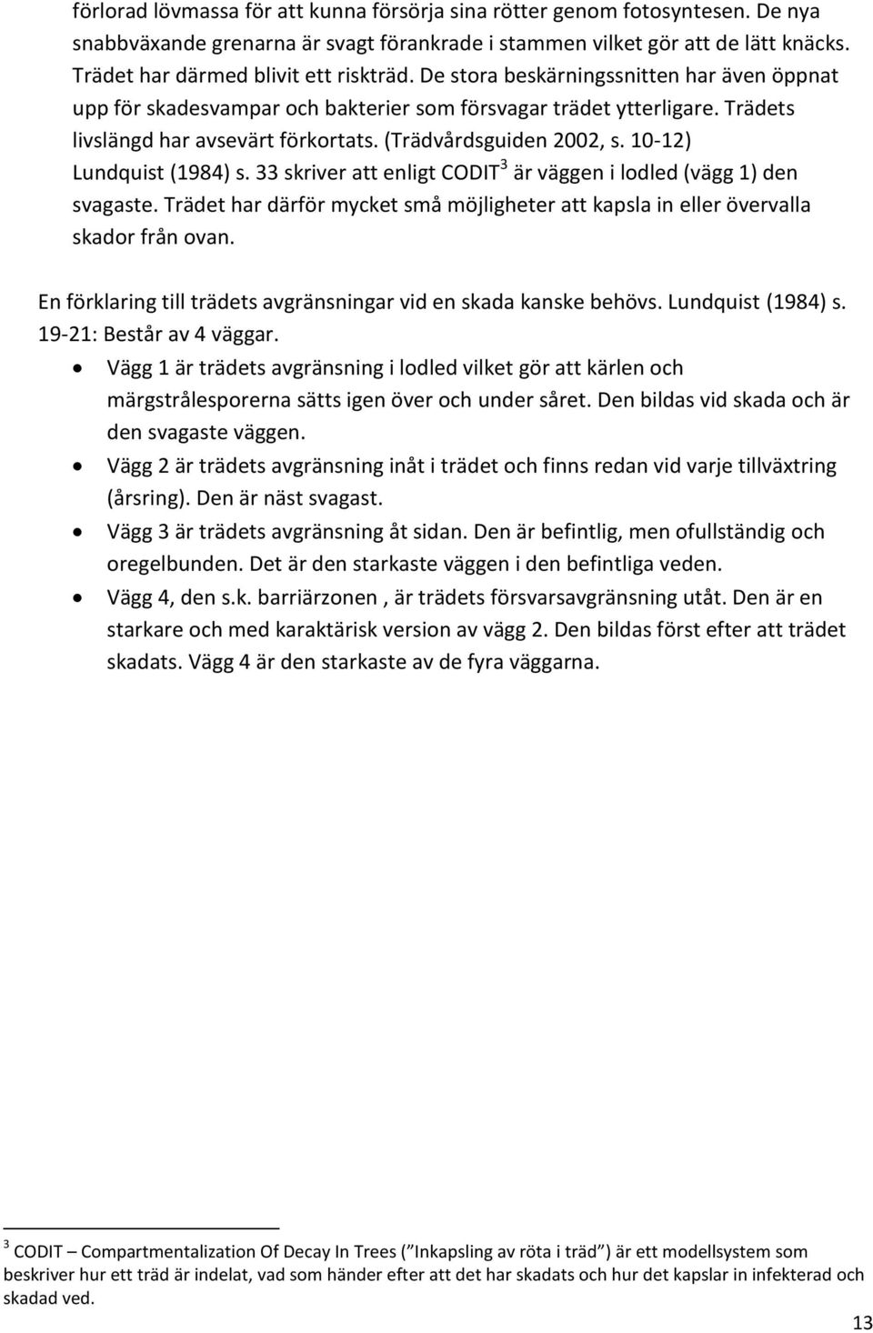 (Trädvårdsguiden 2002, s. 10-12) Lundquist (1984) s. 33 skriver att enligt CODIT 3 är väggen i lodled (vägg 1) den svagaste.