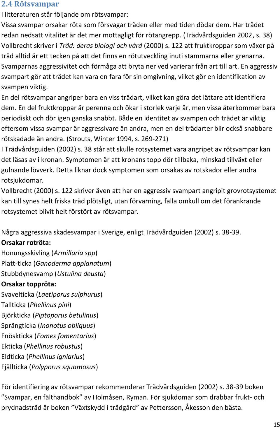 122 att fruktkroppar som växer på träd alltid är ett tecken på att det finns en rötutveckling inuti stammarna eller grenarna.