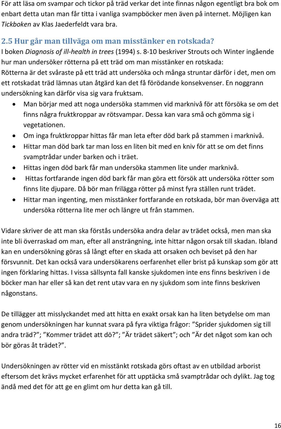 8-10 beskriver Strouts och Winter ingående hur man undersöker rötterna på ett träd om man misstänker en rotskada: Rötterna är det svåraste på ett träd att undersöka och många struntar därför i det,