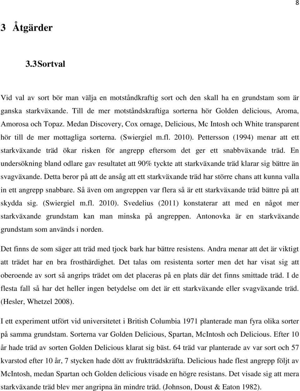 (Swiergiel m.fl. 2010). Pettersson (1994) menar att ett starkväxande träd ökar risken för angrepp eftersom det ger ett snabbväxande träd.