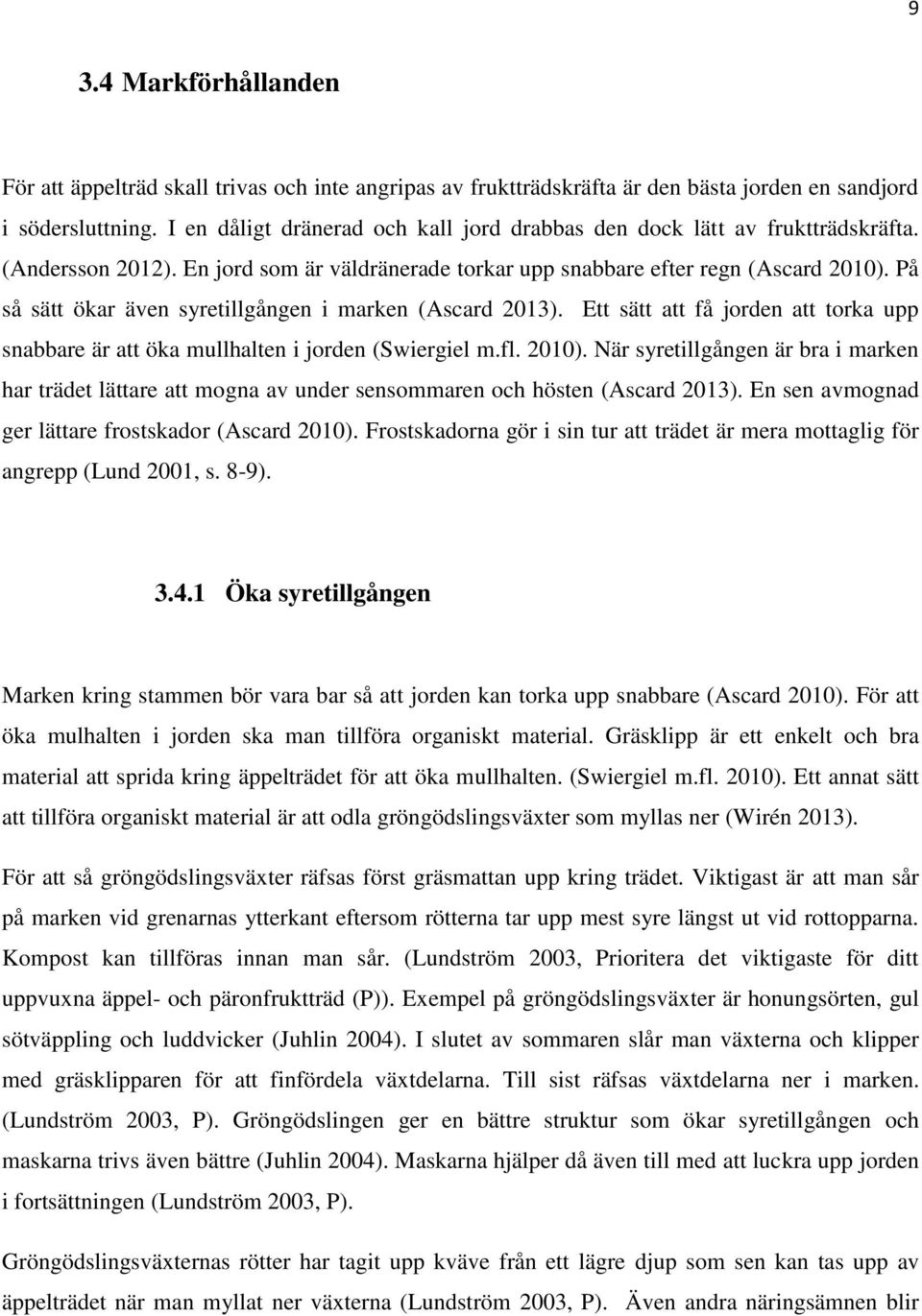 På så sätt ökar även syretillgången i marken (Ascard 2013). Ett sätt att få jorden att torka upp snabbare är att öka mullhalten i jorden (Swiergiel m.fl. 2010).