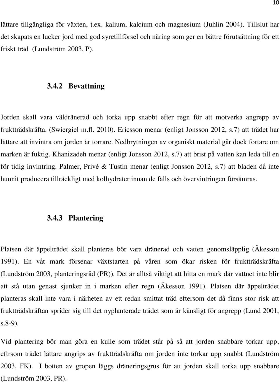 2 Bevattning Jorden skall vara väldränerad och torka upp snabbt efter regn för att motverka angrepp av fruktträdskräfta. (Swiergiel m.fl. 2010). Ericsson menar (enligt Jonsson 2012, s.