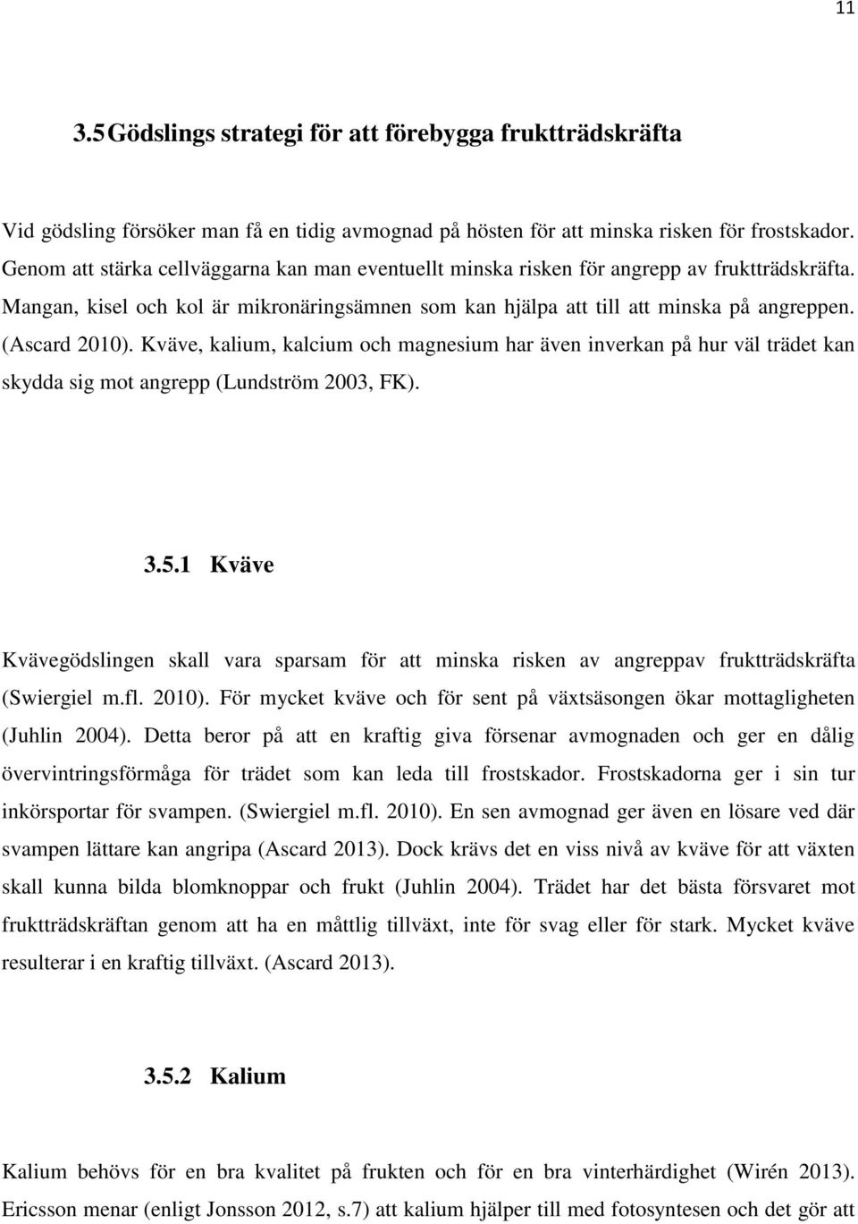 (Ascard 2010). Kväve, kalium, kalcium och magnesium har även inverkan på hur väl trädet kan skydda sig mot angrepp (Lundström 2003, FK). 3.5.