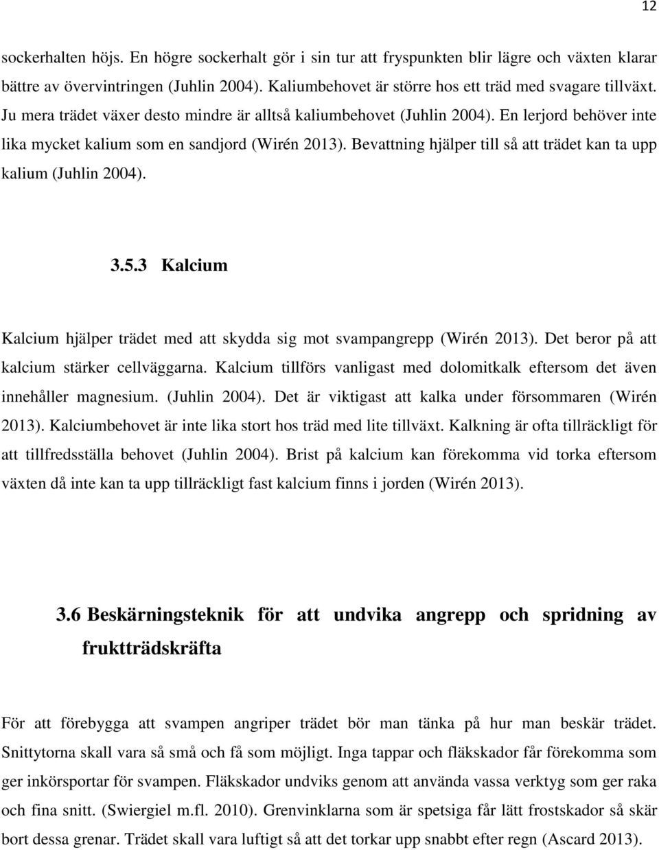 Bevattning hjälper till så att trädet kan ta upp kalium (Juhlin 2004). 3.5.3 Kalcium Kalcium hjälper trädet med att skydda sig mot svampangrepp (Wirén 2013).