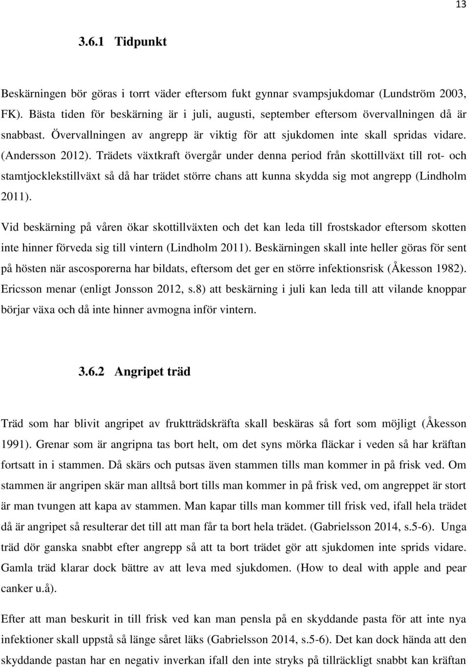 Trädets växtkraft övergår under denna period från skottillväxt till rot- och stamtjocklekstillväxt så då har trädet större chans att kunna skydda sig mot angrepp (Lindholm 2011).