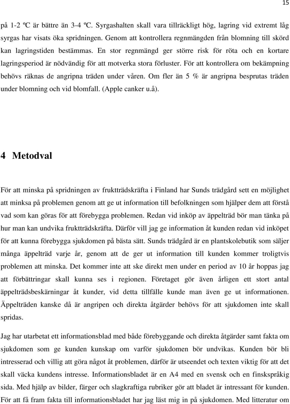 En stor regnmängd ger större risk för röta och en kortare lagringsperiod är nödvändig för att motverka stora förluster. För att kontrollera om bekämpning behövs räknas de angripna träden under våren.